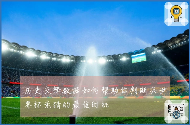 历史交锋数据如何帮助你判断买世界杯竞猜的最佳时机