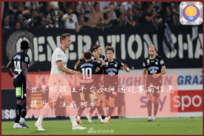 世界杯投注平台如何通过赛前信息提升下注成功率