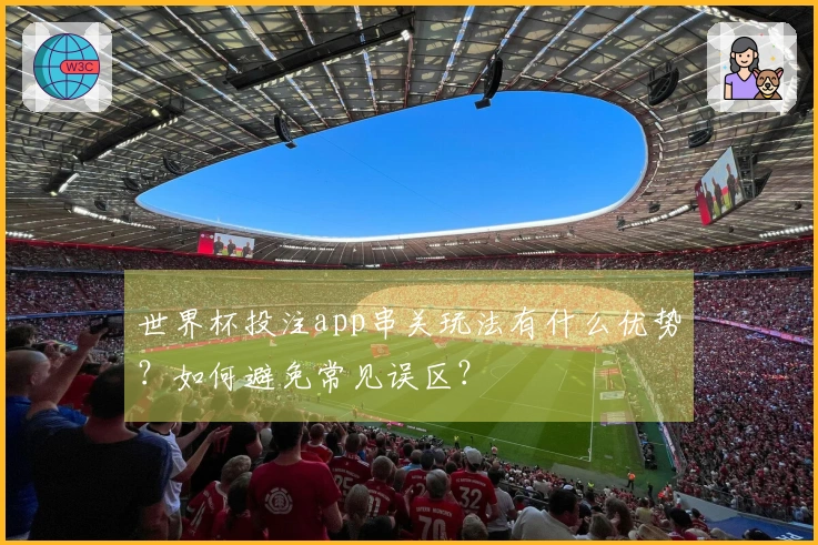 世界杯投注app串关玩法有什么优势？如何避免常见误区？