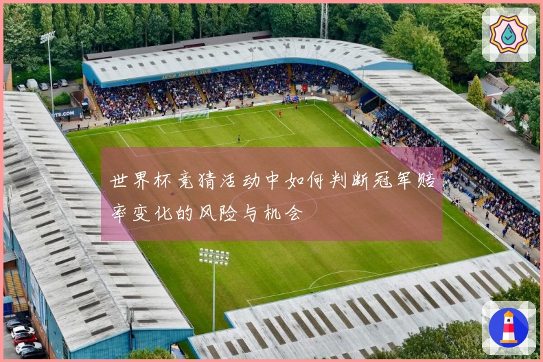 世界杯竞猜活动中如何判断冠军赔率变化的风险与机会